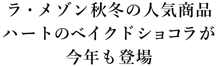 ラ・メゾン秋冬の人気商品 ハートのベイクドショコラが今年も登場