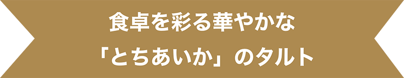 食卓を彩る華やかな「とちあいか」のタルト
